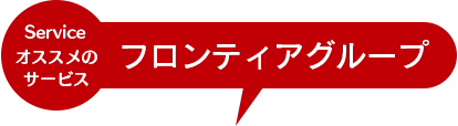 Service オススメのサービス フロンティアグループ